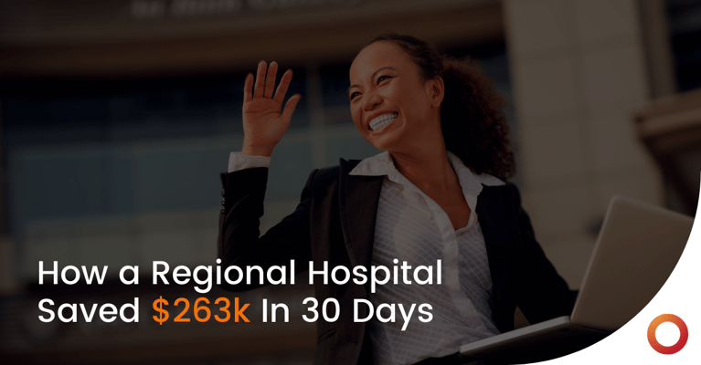 How a Regional Hospital Saved $263k In 30 Days
