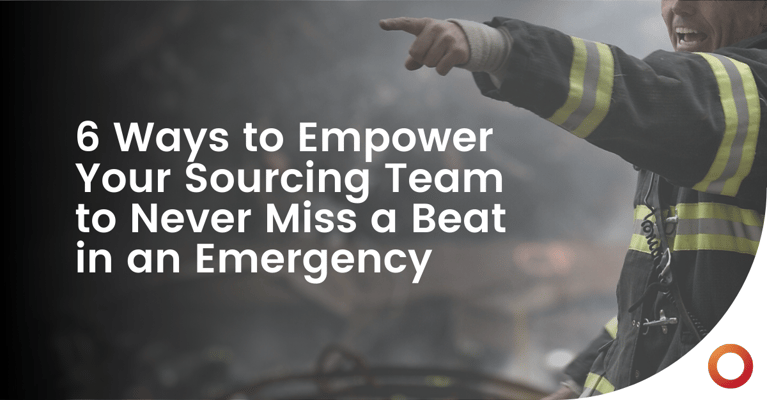 6 Ways to Empower Your Sourcing Team to Never Miss a Beat in an Emergency