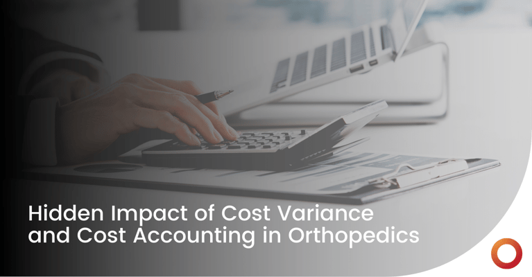 Hidden Impact of Cost Variance and Cost Accounting in Orthopedics