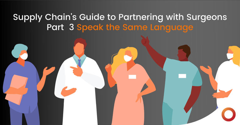 Supply Chain’s Guide to Partnering with Surgeons – Part 3: Speak The Same Language
