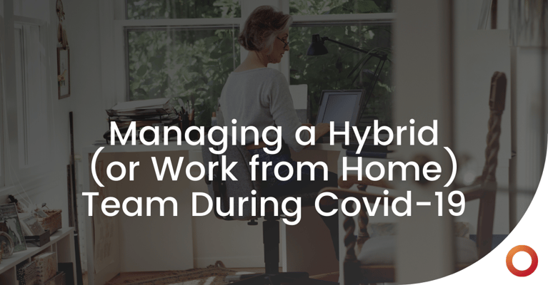 Managing a Hybrid (or Work from Home) Team During Covid-19